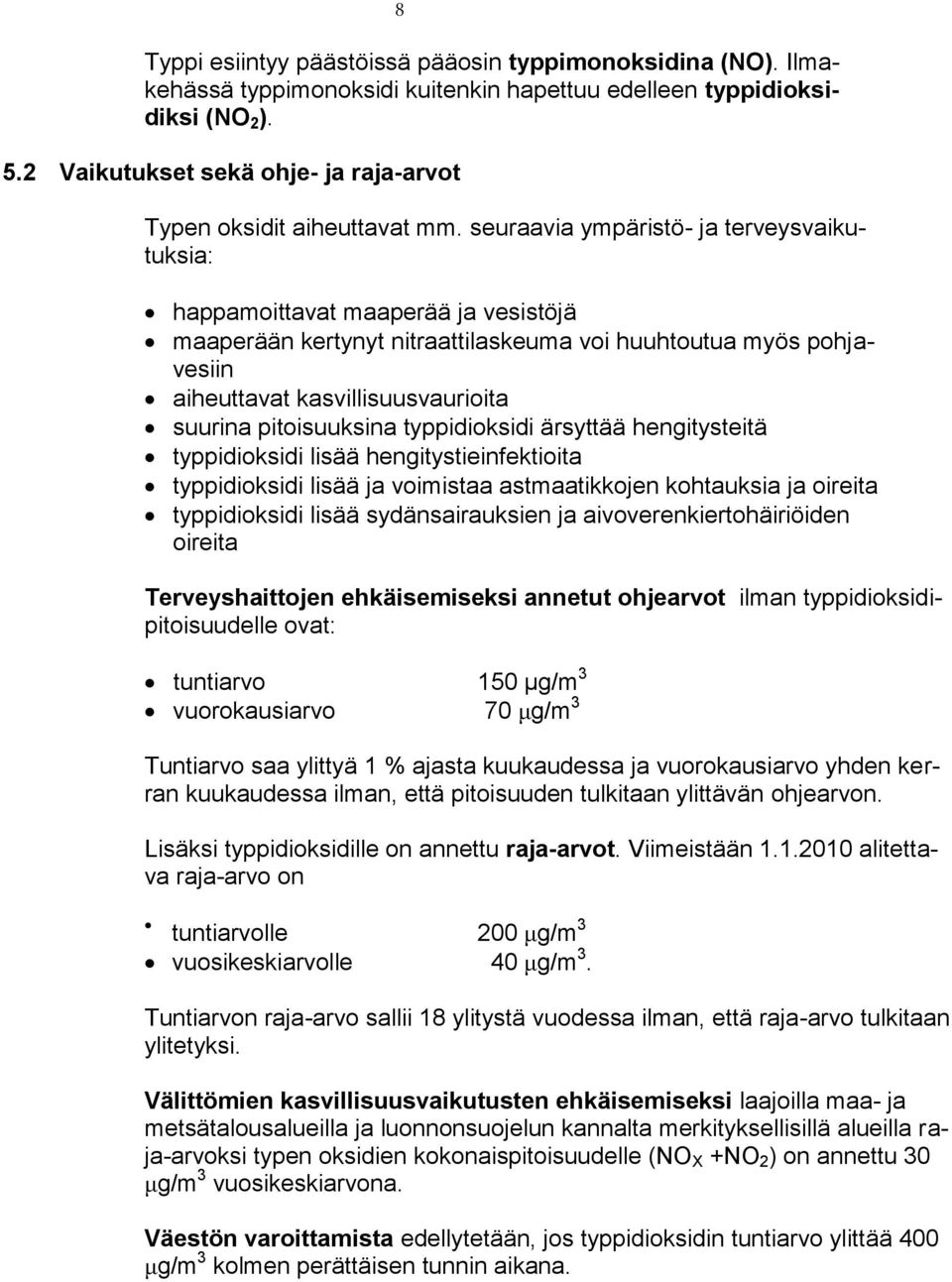 seuraavia ympäristö- ja terveysvaikutuksia: happamoittavat maaperää ja vesistöjä maaperään kertynyt nitraattilaskeuma voi huuhtoutua myös pohjavesiin aiheuttavat kasvillisuusvaurioita suurina