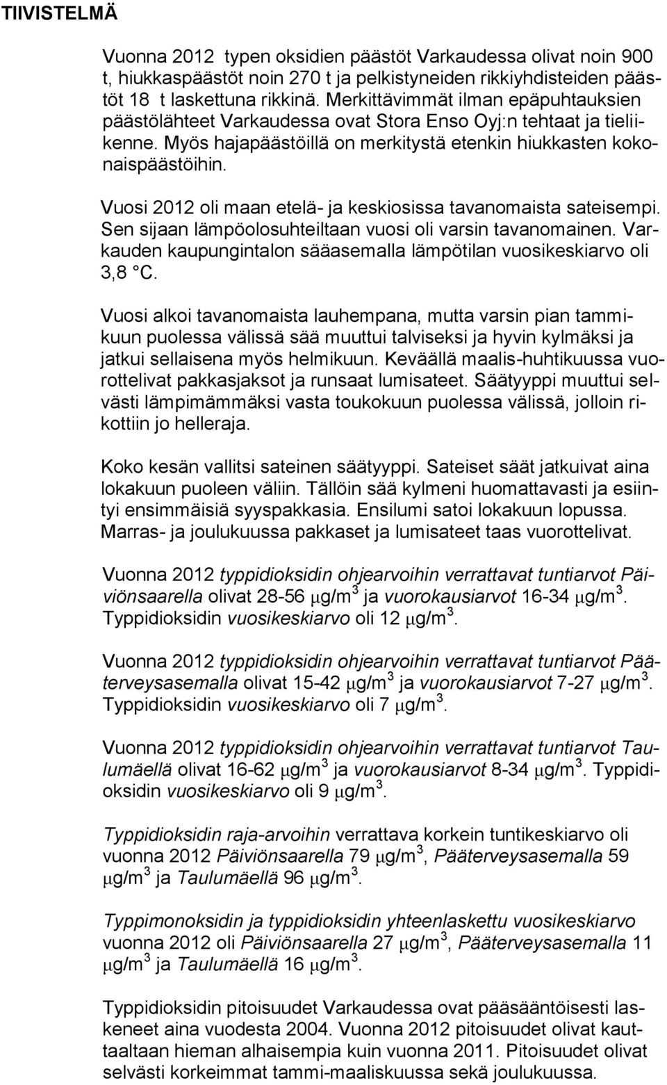 Vuosi 2012 oli maan etelä- ja keskiosissa tavanomaista sateisempi. Sen sijaan lämpöolosuhteiltaan vuosi oli varsin tavanomainen.