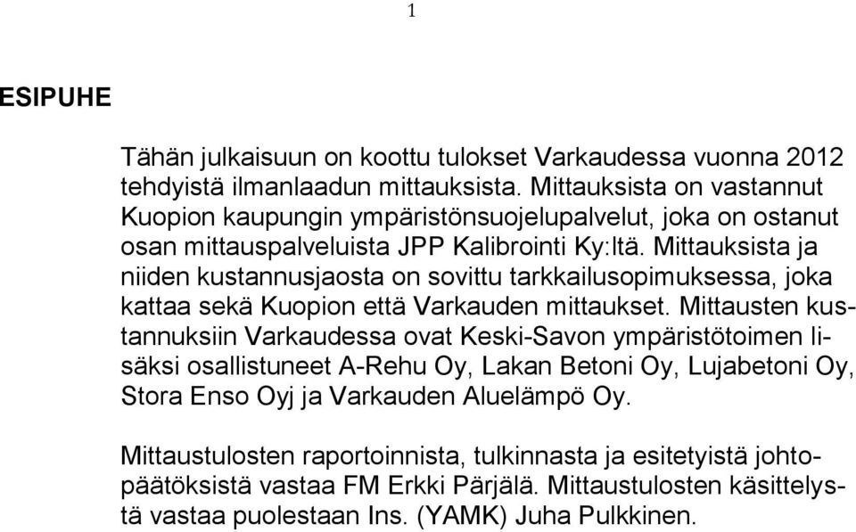 Mittauksista ja niiden kustannusjaosta on sovittu tarkkailusopimuksessa, joka kattaa sekä Kuopion että Varkauden mittaukset.