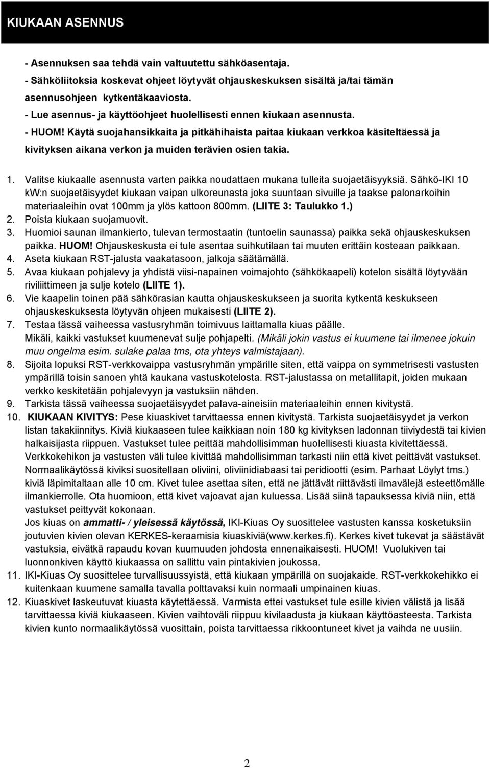 Käytä suojahansikkaita ja pitkähihaista paitaa kiukaan verkkoa käsiteltäessä ja kivityksen aikana verkon ja muiden terävien osien takia. 1.