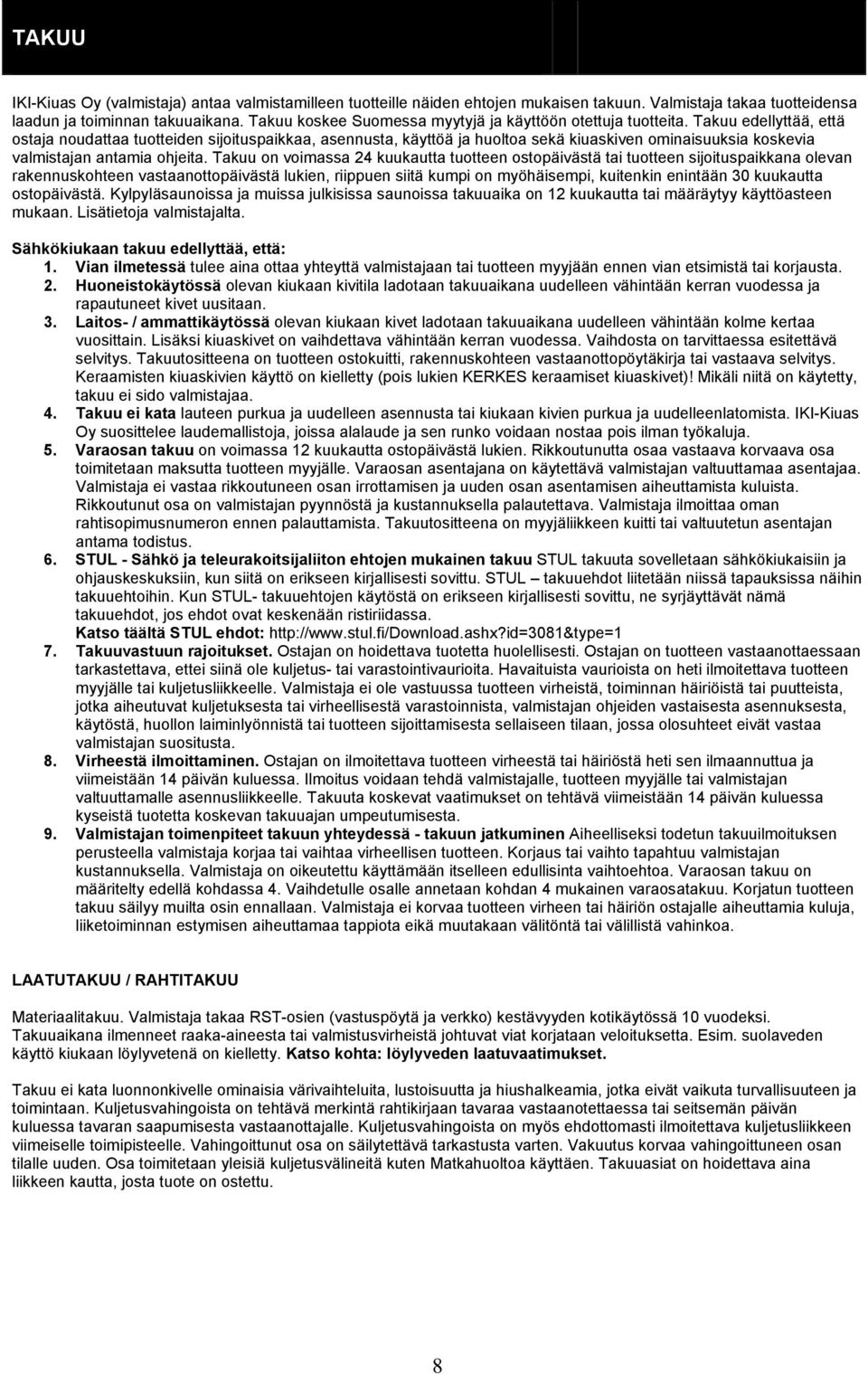 Takuu edellyttää, että ostaja noudattaa tuotteiden sijoituspaikkaa, asennusta, käyttöä ja huoltoa sekä kiuaskiven ominaisuuksia koskevia valmistajan antamia ohjeita.