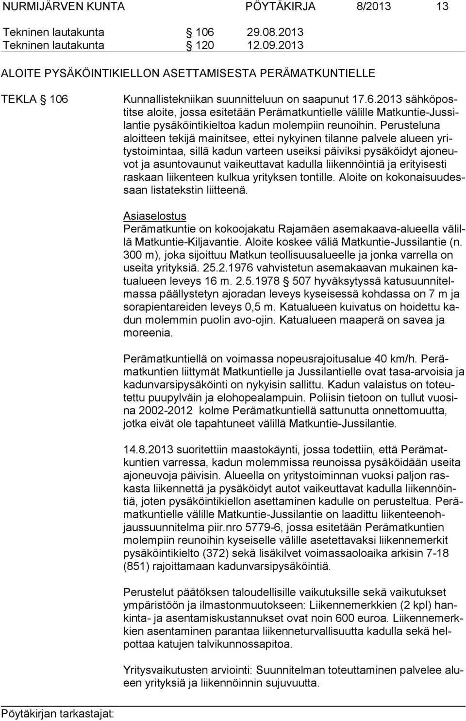Kunnallistekniikan suunnitteluun on saapunut 17.6.2013 sähköpostitse aloite, jossa esitetään Perämatkuntielle välille Matkuntie-Jussilantie pysäköintikieltoa kadun molempiin reunoihin.