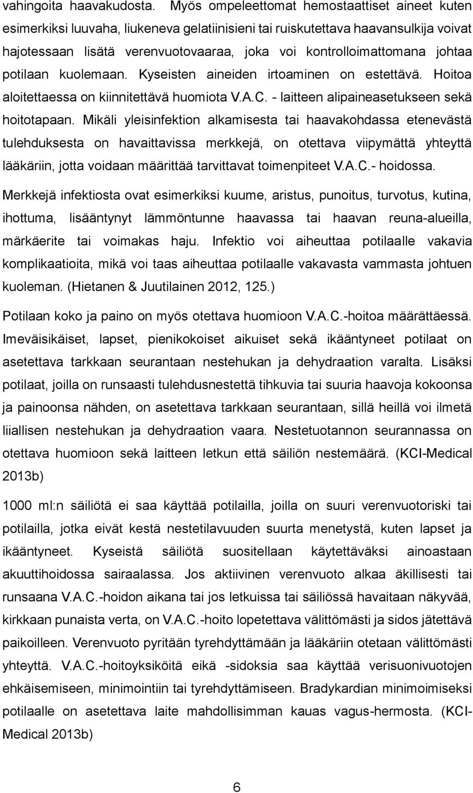 johtaa potilaan kuolemaan. Kyseisten aineiden irtoaminen on estettävä. Hoitoa aloitettaessa on kiinnitettävä huomiota V.A.C. - laitteen alipaineasetukseen sekä hoitotapaan.