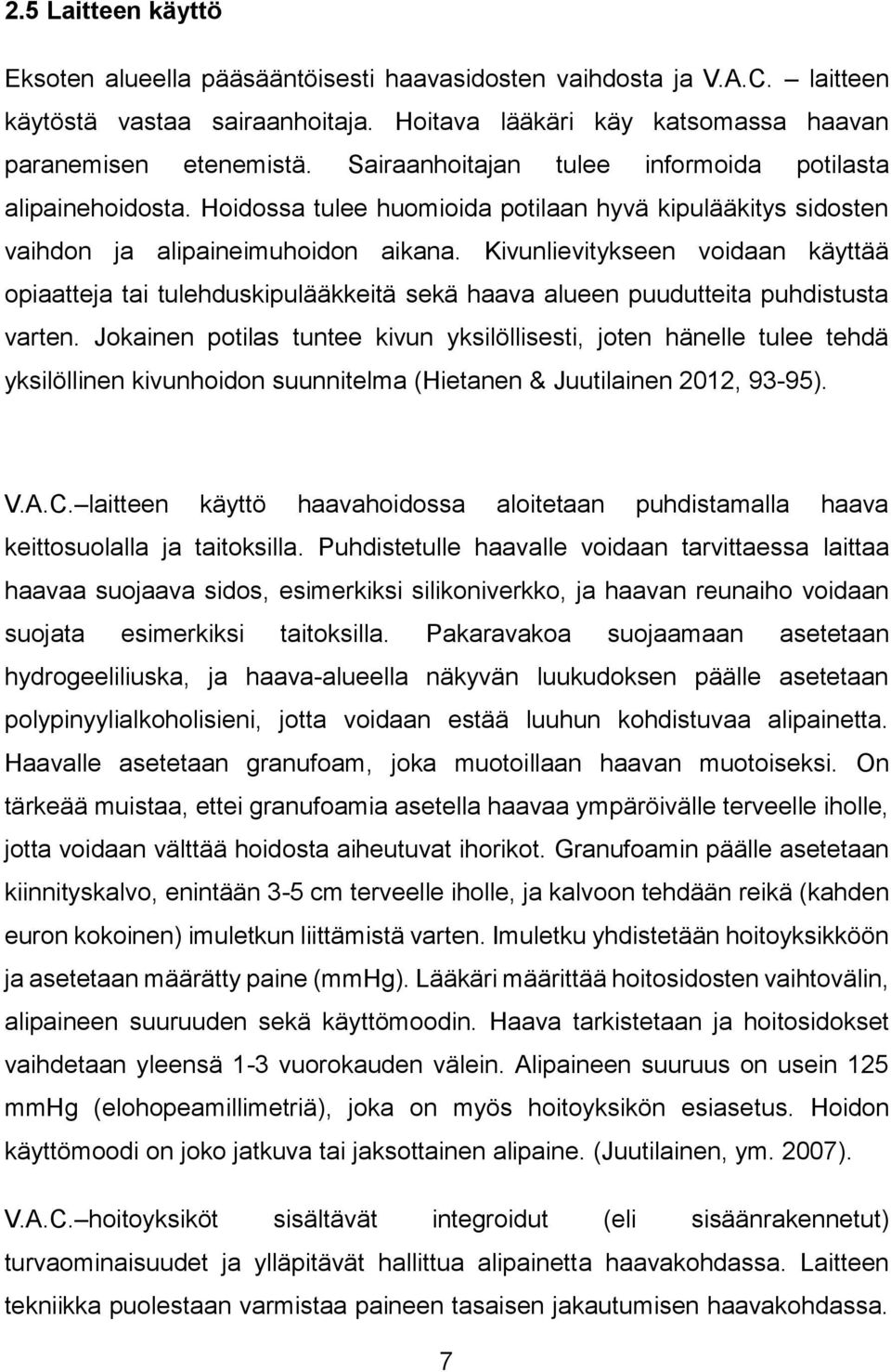 Kivunlievitykseen voidaan käyttää opiaatteja tai tulehduskipulääkkeitä sekä haava alueen puudutteita puhdistusta varten.