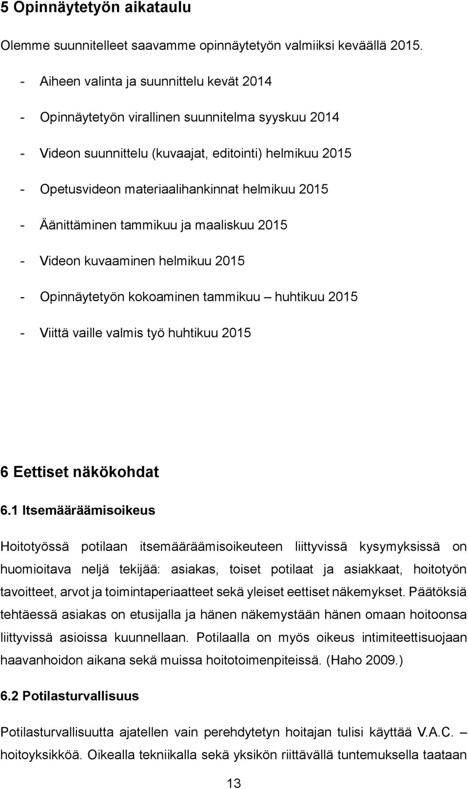 2015 - Äänittäminen tammikuu ja maaliskuu 2015 - Videon kuvaaminen helmikuu 2015 - Opinnäytetyön kokoaminen tammikuu huhtikuu 2015 - Viittä vaille valmis työ huhtikuu 2015 6 Eettiset näkökohdat 6.