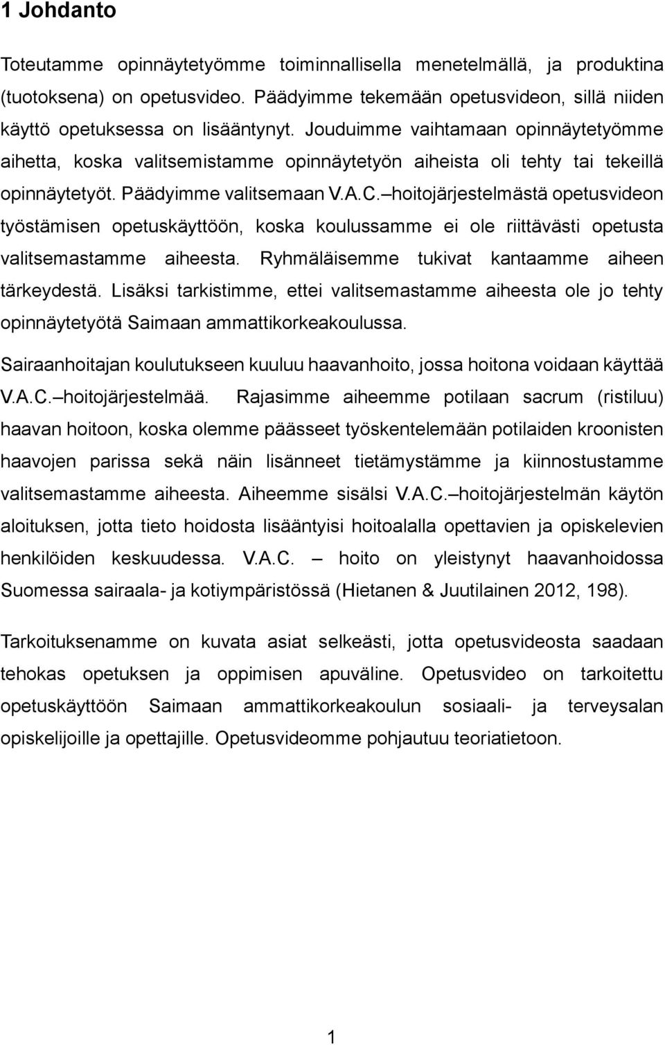 hoitojärjestelmästä opetusvideon työstämisen opetuskäyttöön, koska koulussamme ei ole riittävästi opetusta valitsemastamme aiheesta. Ryhmäläisemme tukivat kantaamme aiheen tärkeydestä.