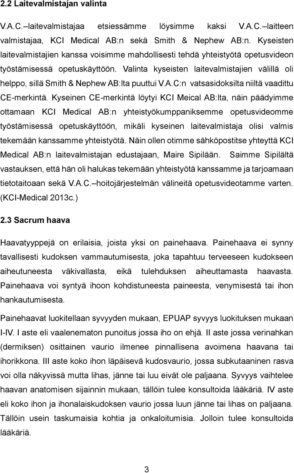 Valinta kyseisten laitevalmistajien välillä oli helppo, sillä Smith & Nephew AB:lta puuttui V.A.C:n vatsasidoksilta niiltä vaadittu CE-merkintä.