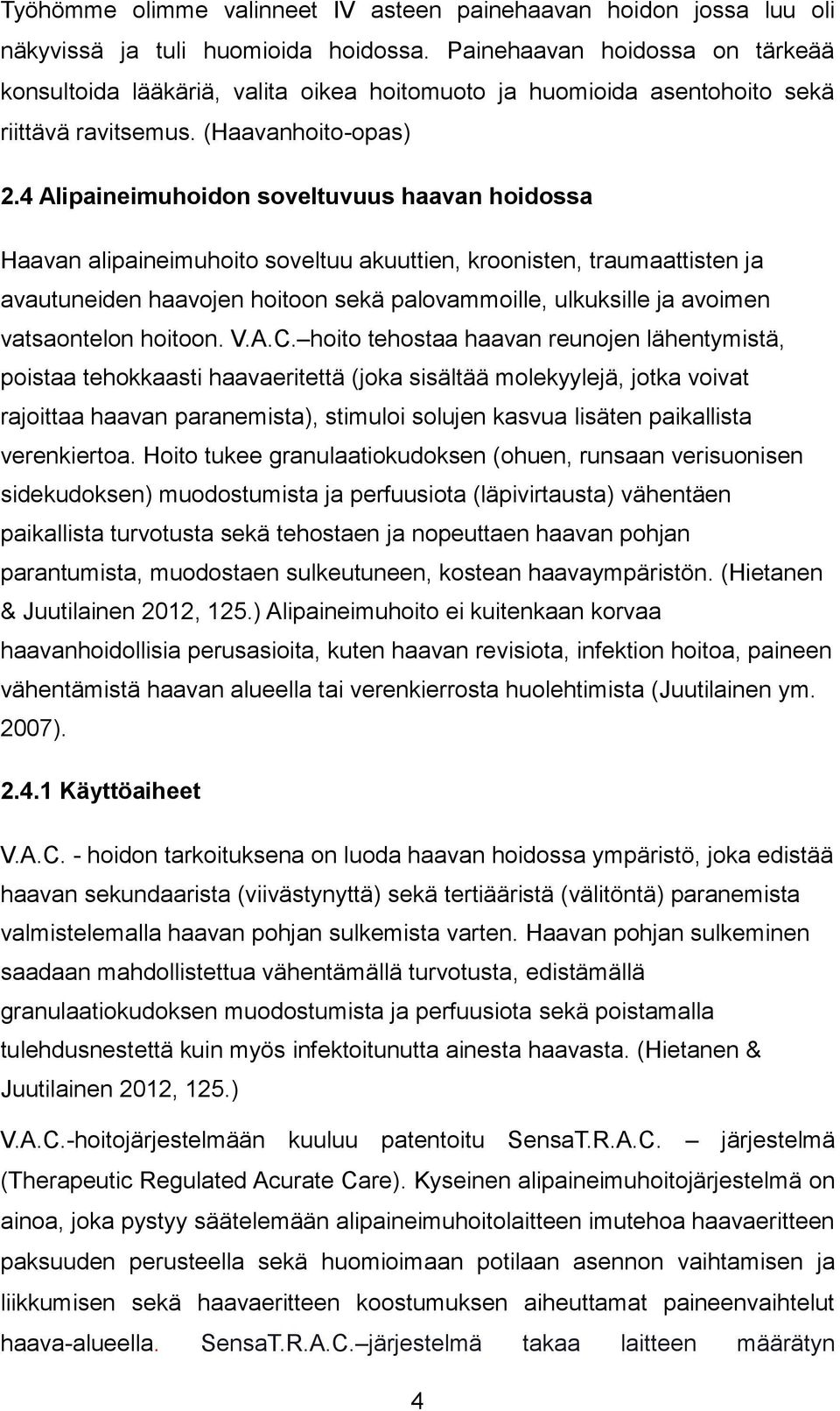 4 Alipaineimuhoidon soveltuvuus haavan hoidossa Haavan alipaineimuhoito soveltuu akuuttien, kroonisten, traumaattisten ja avautuneiden haavojen hoitoon sekä palovammoille, ulkuksille ja avoimen