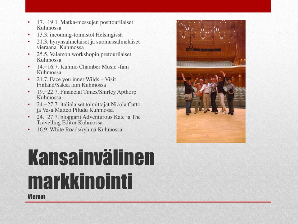 22.7. Financial Times/Shirley Apthorp Kuhmossa 24. 27.7. italialaiset toimittajat Nicola Catto ja Vesa Matteo Piludu Kuhmossa 24. 27.7. bloggarit Adventurous Kate ja The Travelling Editor Kuhmossa 16.