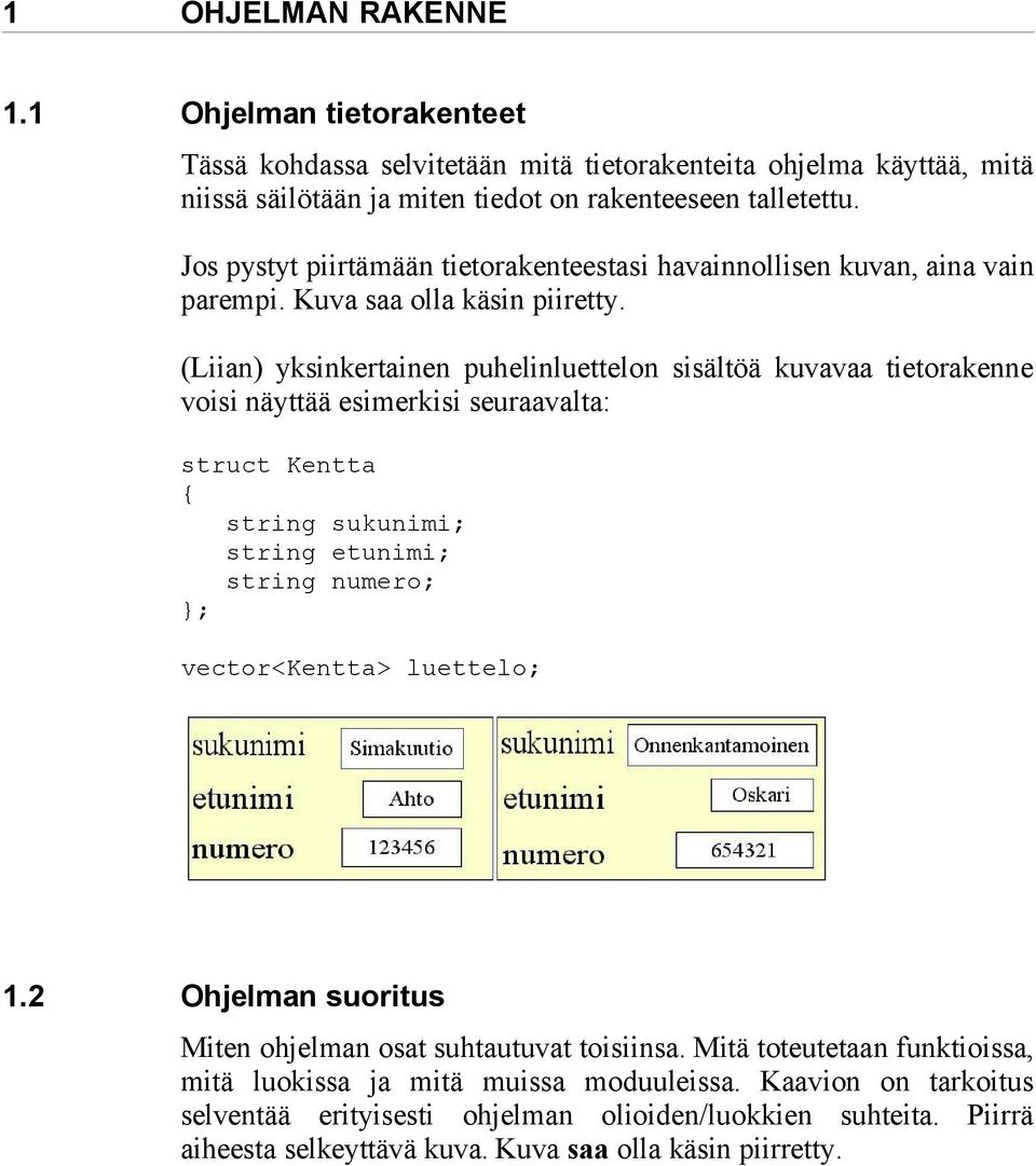 (Liian) yksinkertainen puhelinluettelon sisältöä kuvavaa tietorakenne voisi näyttää esimerkisi seuraavalta: struct Kentta { string sukunimi; string etunimi; string numero; }; vector<kentta>