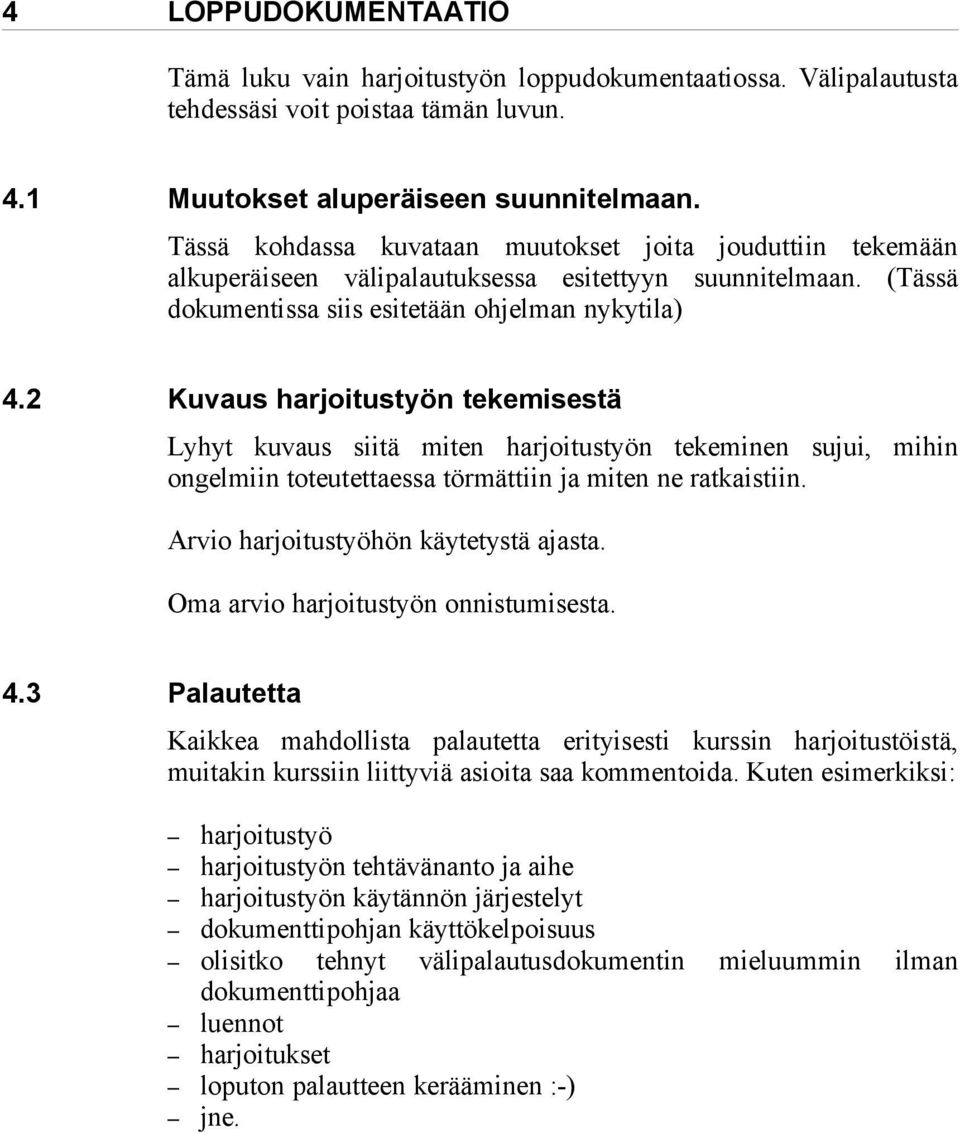 2 Kuvaus harjoitustyön tekemisestä Lyhyt kuvaus siitä miten harjoitustyön tekeminen sujui, mihin ongelmiin toteutettaessa törmättiin ja miten ne ratkaistiin. Arvio harjoitustyöhön käytetystä ajasta.