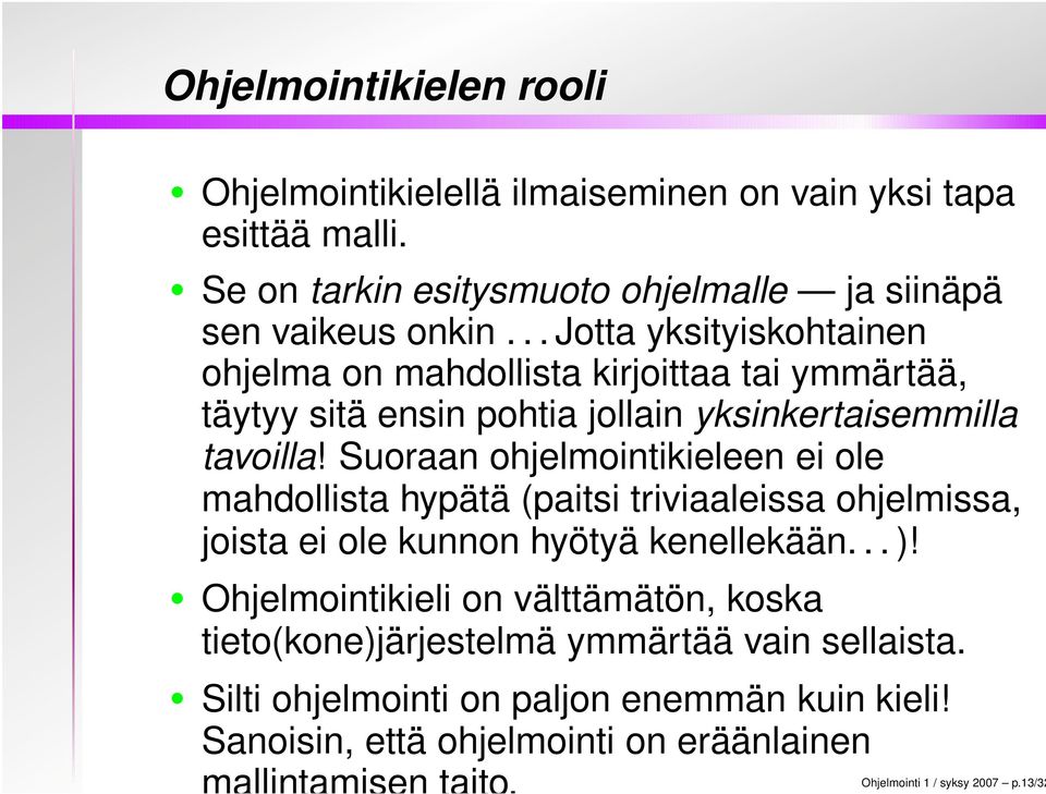 Suoraan ohjelmointikieleen ei ole mahdollista hypätä (paitsi triviaaleissa ohjelmissa, joista ei ole kunnon hyötyä kenellekään... )!