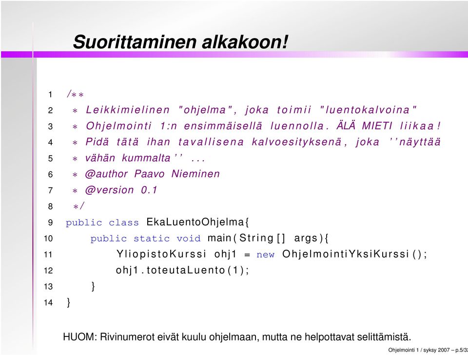 ÄLÄ MIETI l i i k a a! 4 Pidä t ä t ä ihan t a v a l l i s e n a kalvoesityksenä, joka näyttää 5 vähän kummalta... 6 @author Paavo Nieminen 7 @version 0.
