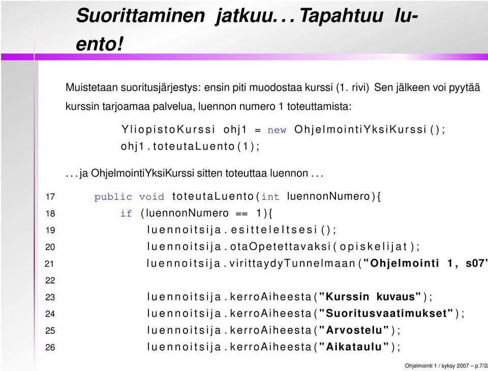 toteutaluento ( 1 ) ;... ja OhjelmointiYksiKurssi sitten toteuttaa luennon... 17 public void toteutaluento ( int luennonnumero ) { 18 if ( luennonnumero == 1 ) { 19 l u e n n o i t s i j a.