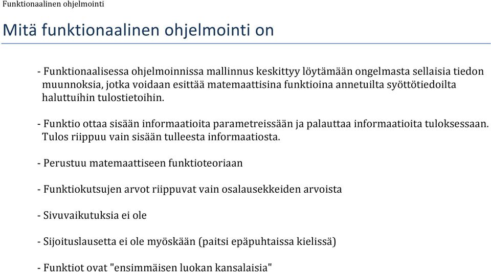 - Funktio ottaa sisään informaatioita parametreissään ja palauttaa informaatioita tuloksessaan. Tulos riippuu vain sisään tulleesta informaatiosta.