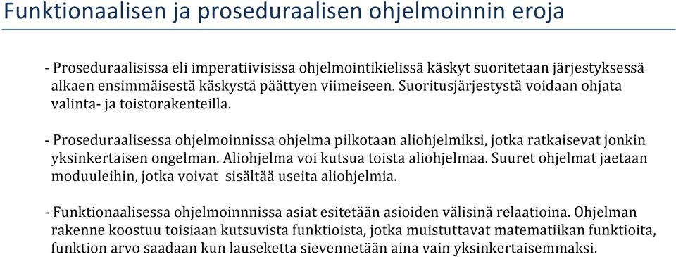 - Proseduraalisessa ohjelmoinnissa ohjelma pilkotaan aliohjelmiksi, jotka ratkaisevat jonkin yksinkertaisen ongelman. Aliohjelma voi kutsua toista aliohjelmaa.