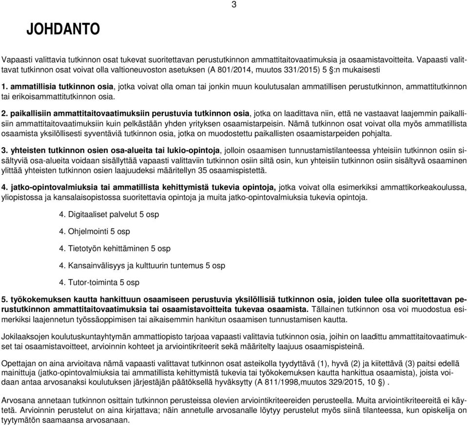 ammatillisia tutkinnon osia, jotka voivat olla oman tai jonkin muun koulutusalan ammatillisen perustutkinnon, ammattitutkinnon tai erikoisammattitutkinnon osia. 2.