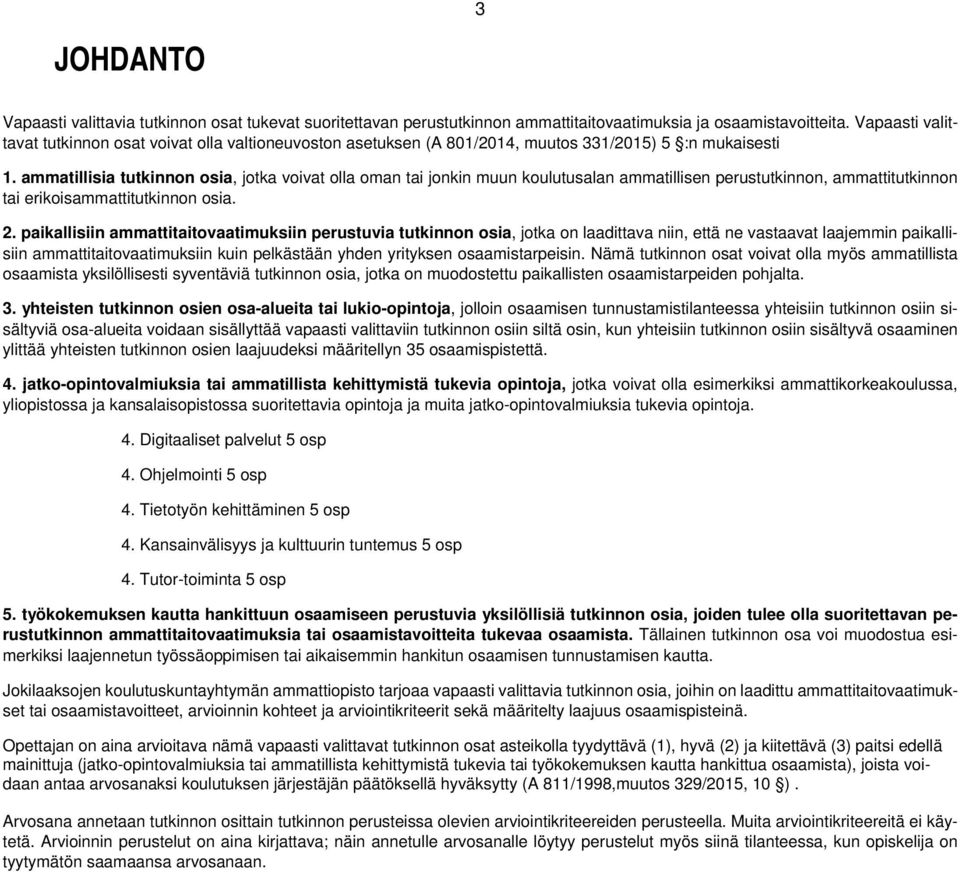 ammatillisia tutkinnon osia, jotka voivat olla oman tai jonkin muun koulutusalan ammatillisen perustutkinnon, ammattitutkinnon tai erikoisammattitutkinnon osia. 2.