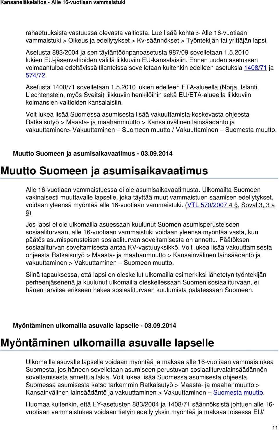 Ennen uuden asetuksen voimaantuloa edeltävissä tilanteissa sovelletaan kuitenkin edelleen asetuksia 1408/71 ja 57