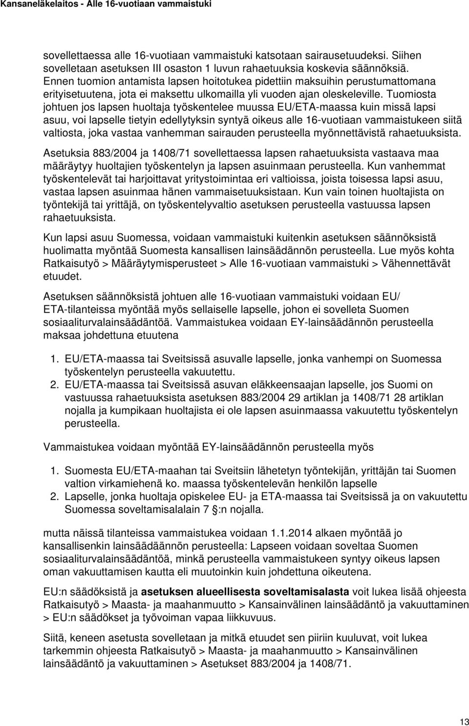 Tuomiosta johtuen jos lapsen huoltaja työskentelee muussa EU/ETA-maassa kuin missä lapsi asuu, voi lapselle tietyin edellytyksin syntyä oikeus alle 16-vuotiaan vammaistukeen siitä valtiosta, joka