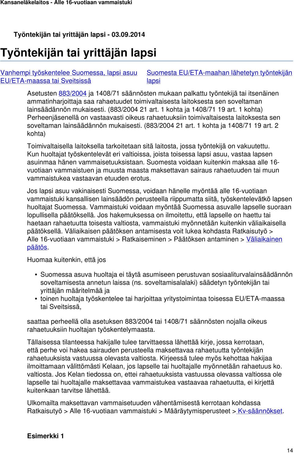 säännösten mukaan palkattu työntekijä tai itsenäinen ammatinharjoittaja saa rahaetuudet toimivaltaisesta laitoksesta sen soveltaman lainsäädännön mukaisesti. (883/2004 21 art.