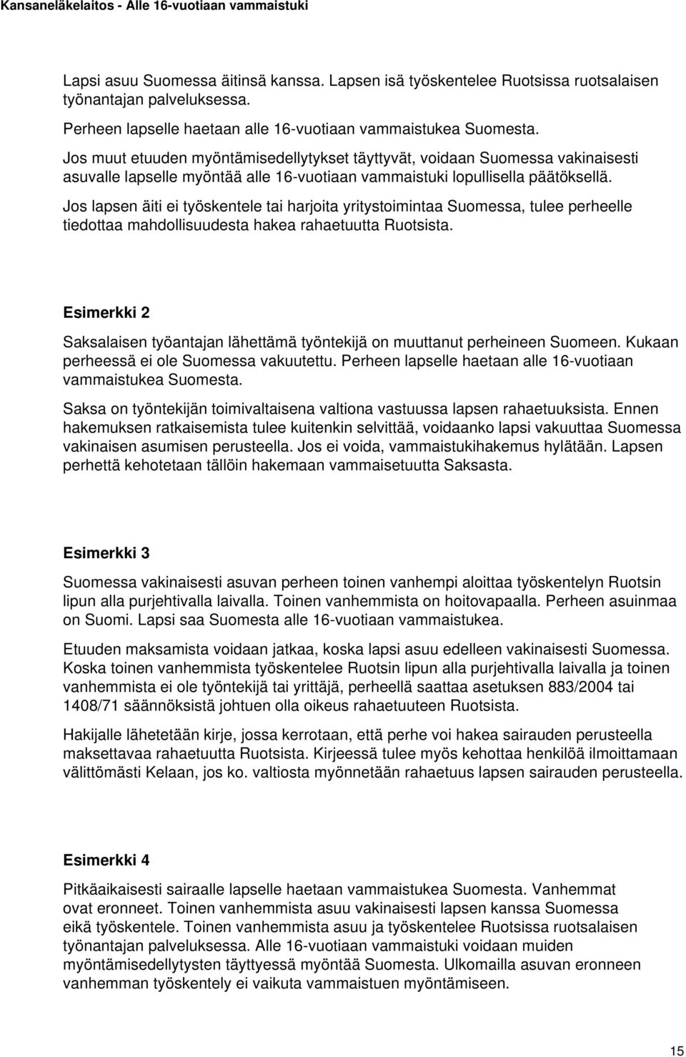 Jos lapsen äiti ei työskentele tai harjoita yritystoimintaa Suomessa, tulee perheelle tiedottaa mahdollisuudesta hakea rahaetuutta Ruotsista.