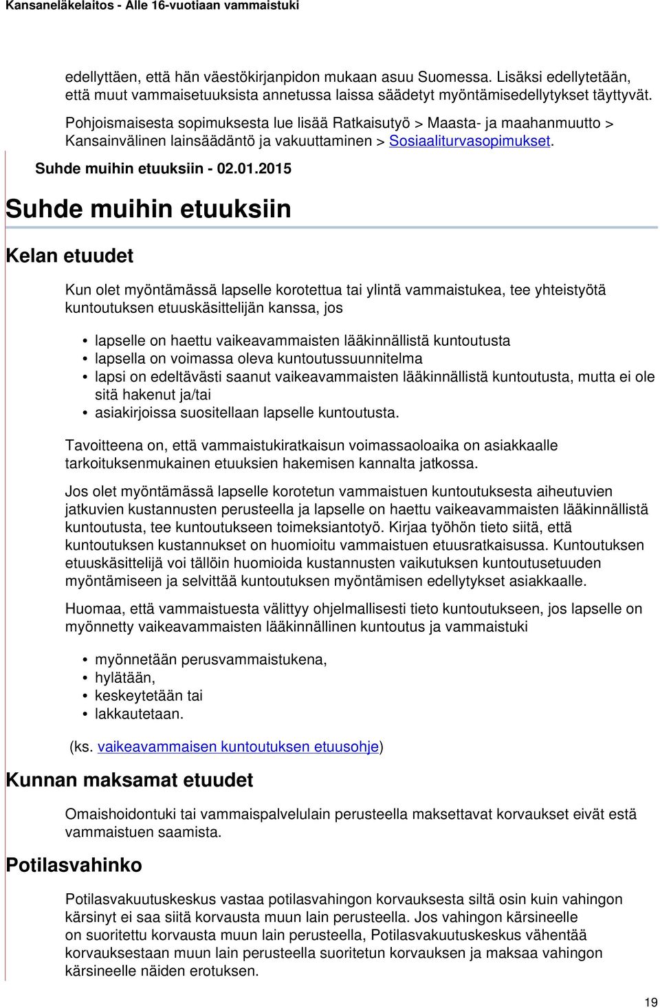 2015 Suhde muihin etuuksiin Kelan etuudet Kun olet myöntämässä lapselle korotettua tai ylintä vammaistukea, tee yhteistyötä kuntoutuksen etuuskäsittelijän kanssa, jos lapselle on haettu