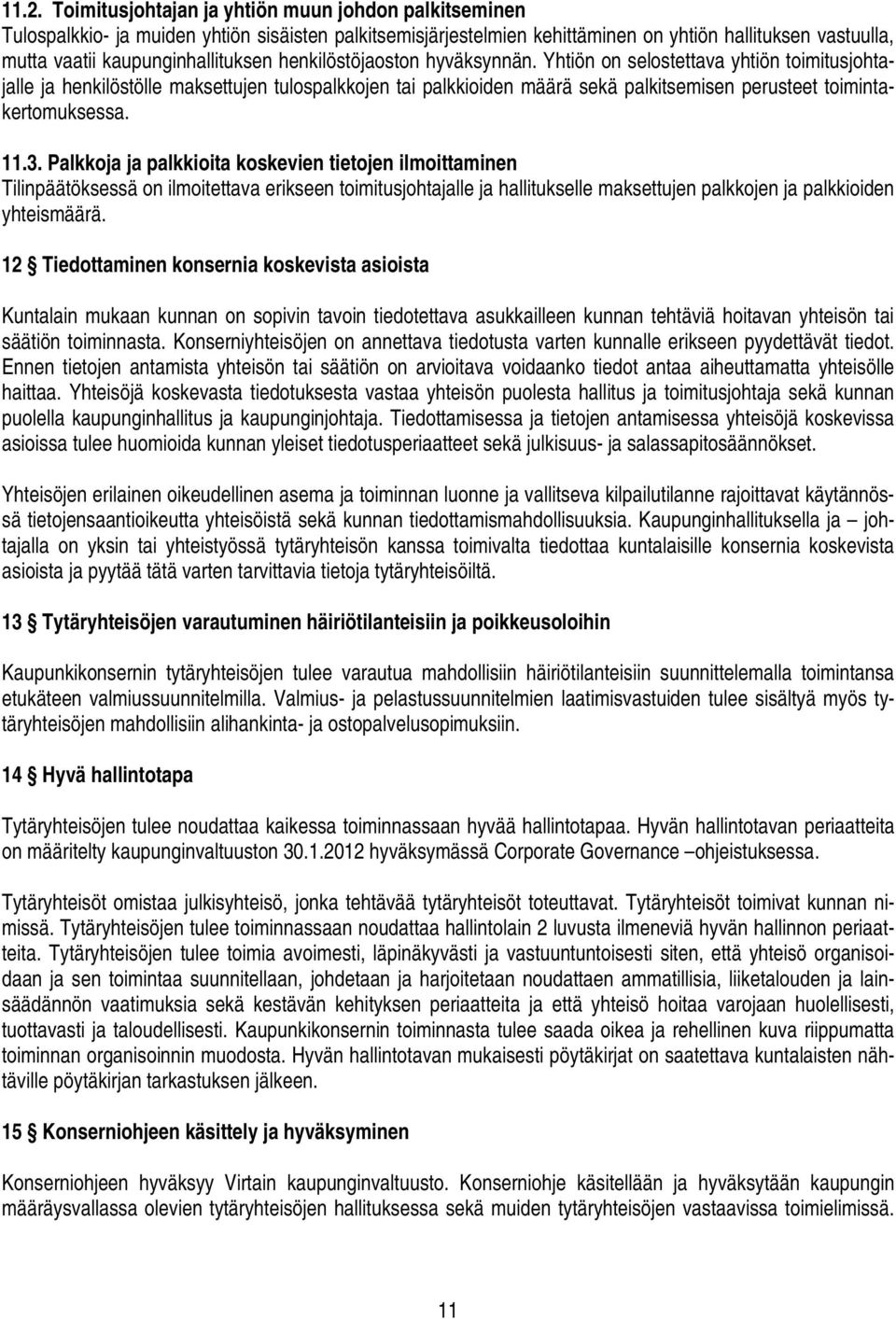 Yhtiön on selostettava yhtiön toimitusjohtajalle ja henkilöstölle maksettujen tulospalkkojen tai palkkioiden määrä sekä palkitsemisen perusteet toimintakertomuksessa. 11.3.