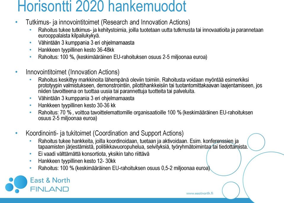 Vähintään 3 kumppania 3 eri ohjelmamaasta Hankkeen tyypillinen kesto 36-48kk Rahoitus: 100 %, (keskimääräinen EU-rahoituksen osuus 2-5 miljoonaa euroa) Innovointitoimet (Innovation Actions) Rahoitus