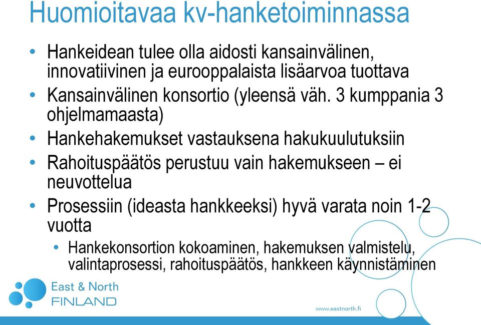 3 kumppania 3 ohjelmamaasta) Hankehakemukset vastauksena hakukuulutuksiin Rahoituspäätös perustuu vain hakemukseen