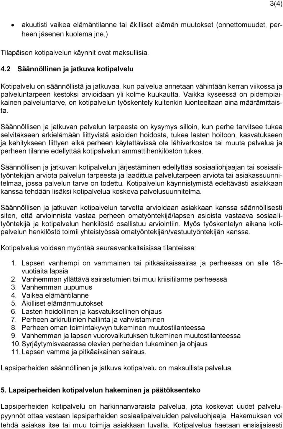 Vaikka kyseessä on pidempiaikainen palveluntarve, on kotipalvelun työskentely kuitenkin luonteeltaan aina määrämittaista.