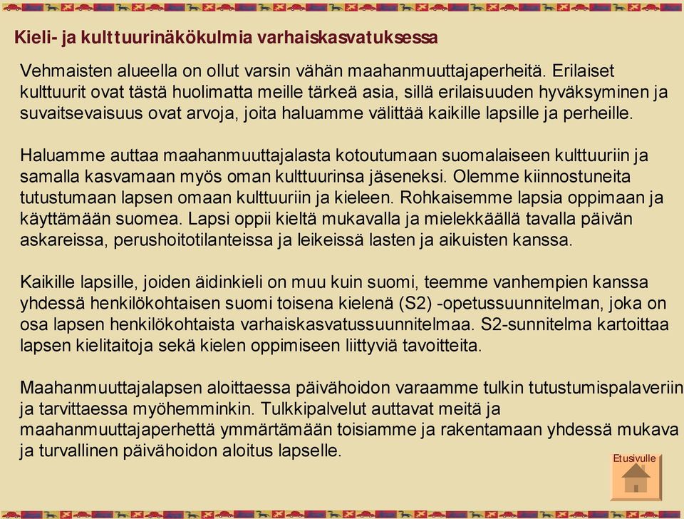 Haluamme auttaa maahanmuuttajalasta kotoutumaan suomalaiseen kulttuuriin ja samalla kasvamaan myös oman kulttuurinsa jäseneksi. Olemme kiinnostuneita tutustumaan lapsen omaan kulttuuriin ja kieleen.