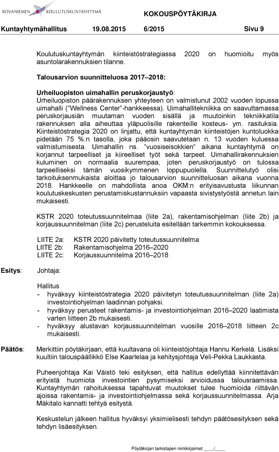Uimahallitekniikka on saavuttamassa peruskorjausiän muutaman vuoden sisällä ja muutoinkin tekniikkatila rakennuksen alla aiheuttaa yläpuolisille rakenteille kosteus- ym. rasituksia.