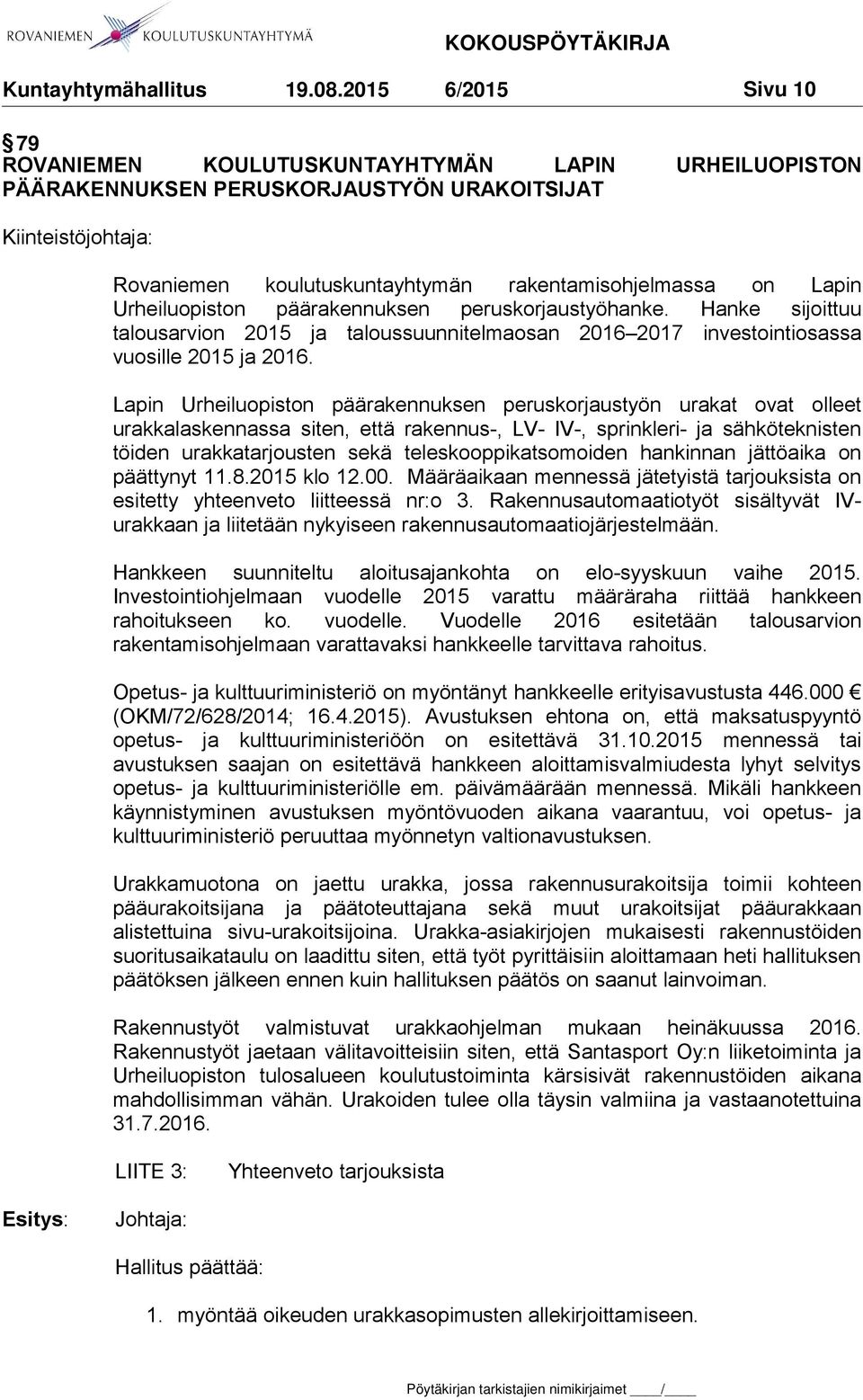 Lapin Urheiluopiston päärakennuksen peruskorjaustyön urakat ovat olleet urakkalaskennassa siten, että rakennus-, LV- IV-, sprinkleri- ja sähköteknisten töiden urakkatarjousten sekä