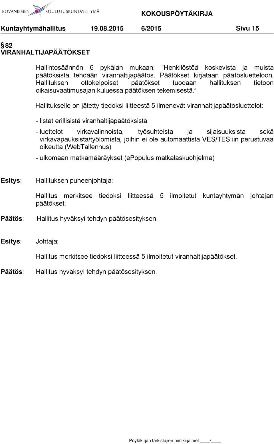 Hallitukselle on jätetty tiedoksi liitteestä 5 ilmenevät viranhaltijapäätösluettelot: - listat erillisistä viranhaltijapäätöksistä - luettelot virkavalinnoista, työsuhteista ja sijaisuuksista sekä