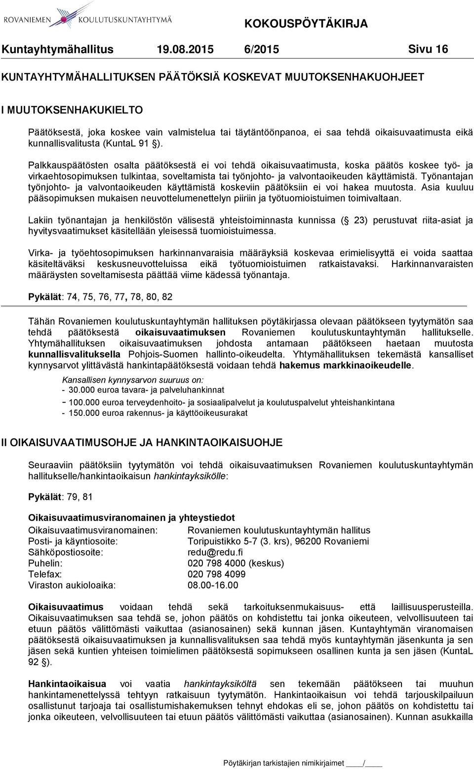 Palkkauspäätösten osalta päätöksestä ei voi tehdä oikaisuvaatimusta, koska päätös koskee työ- ja virkaehtosopimuksen tulkintaa, soveltamista tai työnjohto- ja valvontaoikeuden käyttämistä.
