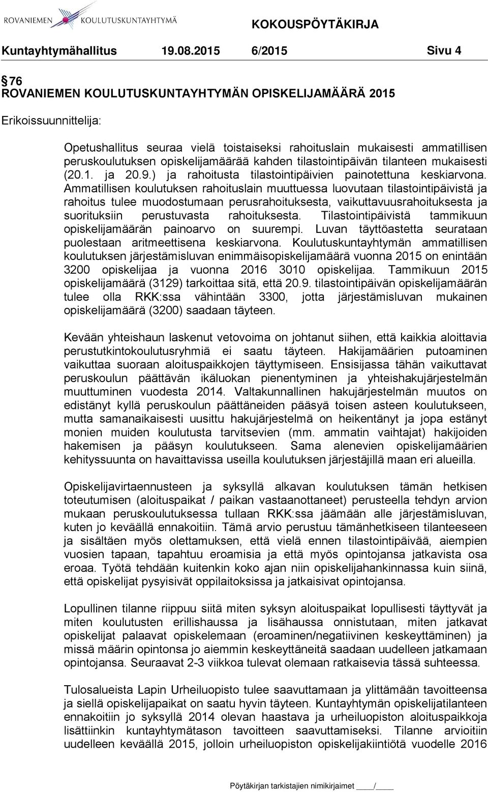 Ammatillisen koulutuksen rahoituslain muuttuessa luovutaan tilastointipäivistä ja rahoitus tulee muodostumaan perusrahoituksesta, vaikuttavuusrahoituksesta ja suorituksiin perustuvasta rahoituksesta.