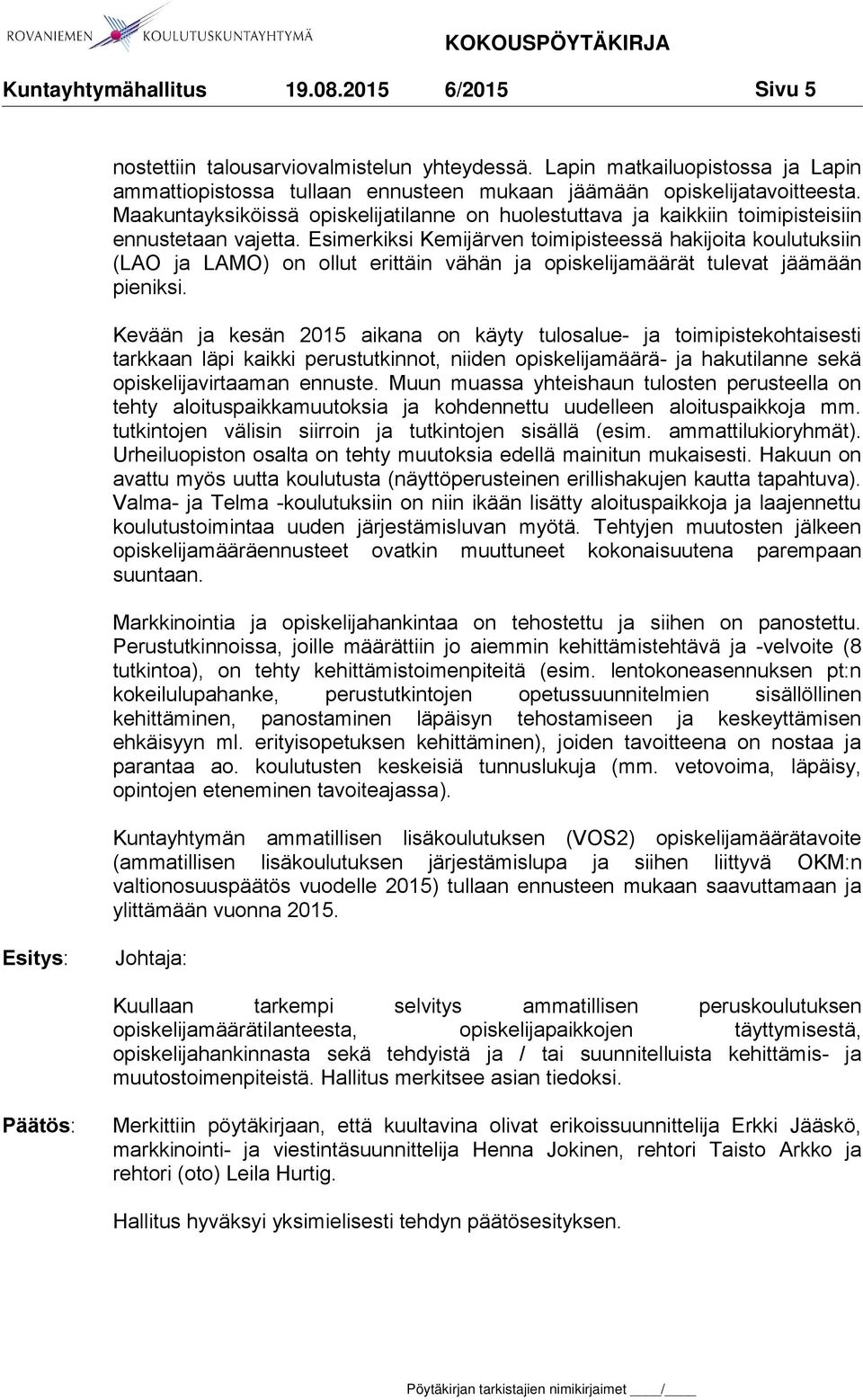 Esimerkiksi Kemijärven toimipisteessä hakijoita koulutuksiin (LAO ja LAMO) on ollut erittäin vähän ja opiskelijamäärät tulevat jäämään pieniksi.