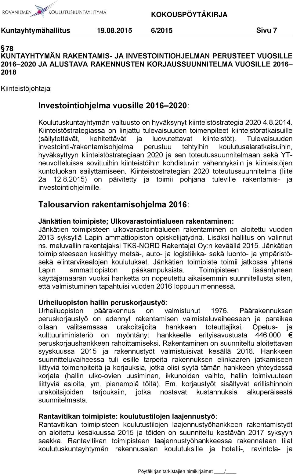 Kiinteistöstrategiassa on linjattu tulevaisuuden toimenpiteet kiinteistöratkaisuille (säilytettävät, kehitettävät ja luovutettavat kiinteistöt).