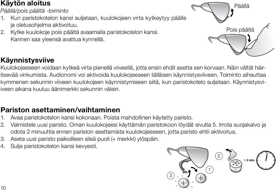 Päällä Pois päältä Käynnistysviive Kuulokojeeseen voidaan kytkeä virta pienellä viiveellä, jotta ensin ehdit asetta sen korvaan. Näin vältät häiritsevää vinkumista.