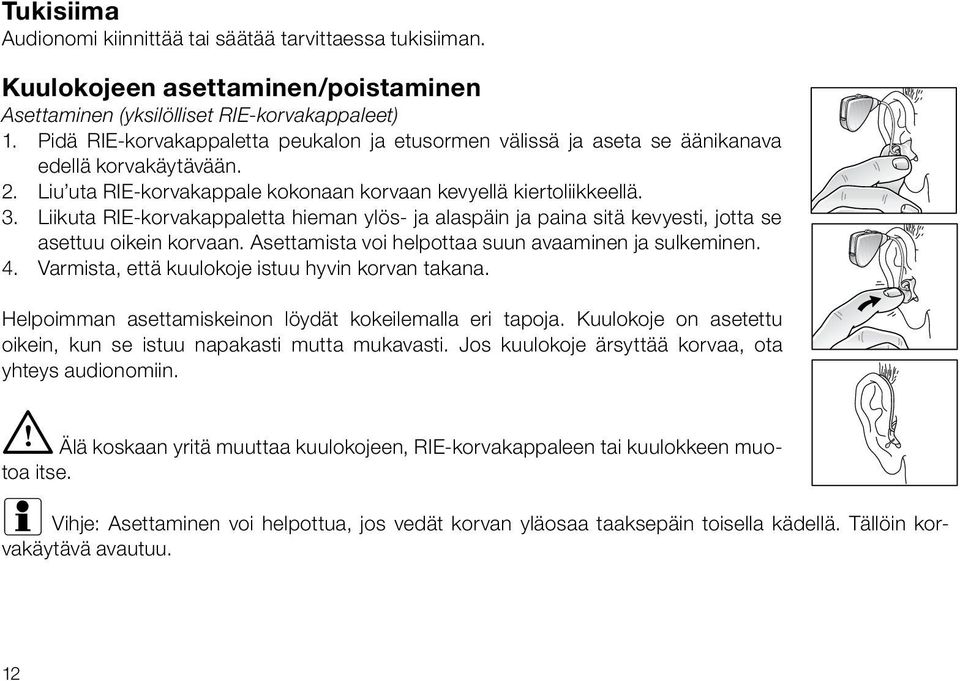 Liikuta RIE-korvakappaletta hieman ylös- ja alaspäin ja paina sitä kevyesti, jotta se asettuu oikein korvaan. Asettamista voi helpottaa suun avaaminen ja sulkeminen. 4.