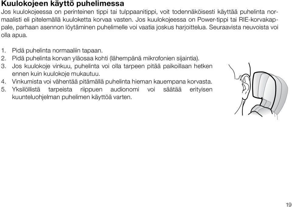 Pidä puhelinta normaaliin tapaan. 2. Pidä puhelinta korvan yläosaa kohti (lähempänä mikrofonien sijaintia). 3.