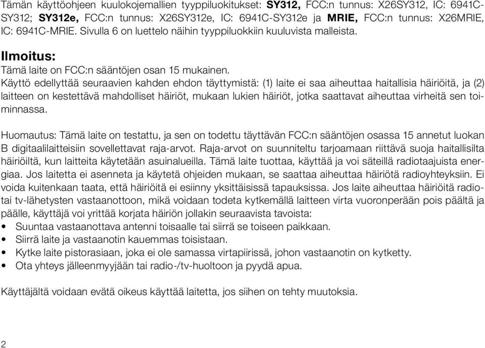 Käyttö edellyttää seuraavien kahden ehdon täyttymistä: (1) laite ei saa aiheuttaa haitallisia häiriöitä, ja (2) laitteen on kestettävä mahdolliset häiriöt, mukaan lukien häiriöt, jotka saattavat