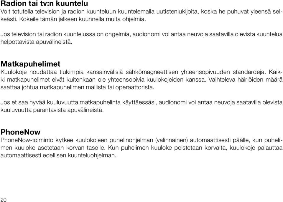 Matkapuhelimet Kuulokoje noudattaa tiukimpia kansainvälisiä sähkömagneettisen yhteensopivuuden standardeja. Kaikki matkapuhelimet eivät kuitenkaan ole yhteensopivia kuulokojeiden kanssa.