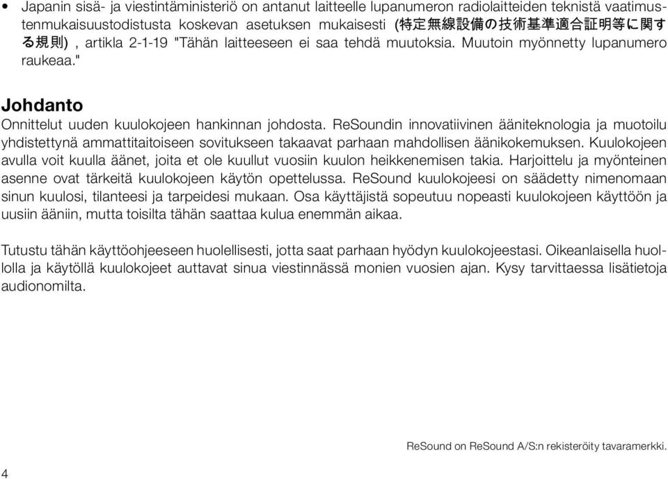 ReSoundin innovatiivinen ääniteknologia ja muotoilu yhdistettynä ammattitaitoiseen sovitukseen takaavat parhaan mahdollisen äänikokemuksen.