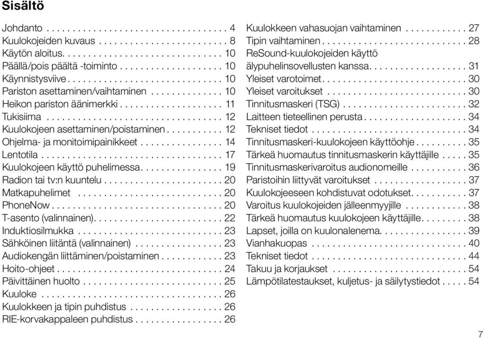 ..19 Radion tai tv:n kuuntelu....................... 20 Matkapuhelimet...20 PhoneNow...20 T-asento (valinnainen)...22 Induktiosilmukka...23 Sähköinen liitäntä (valinnainen).