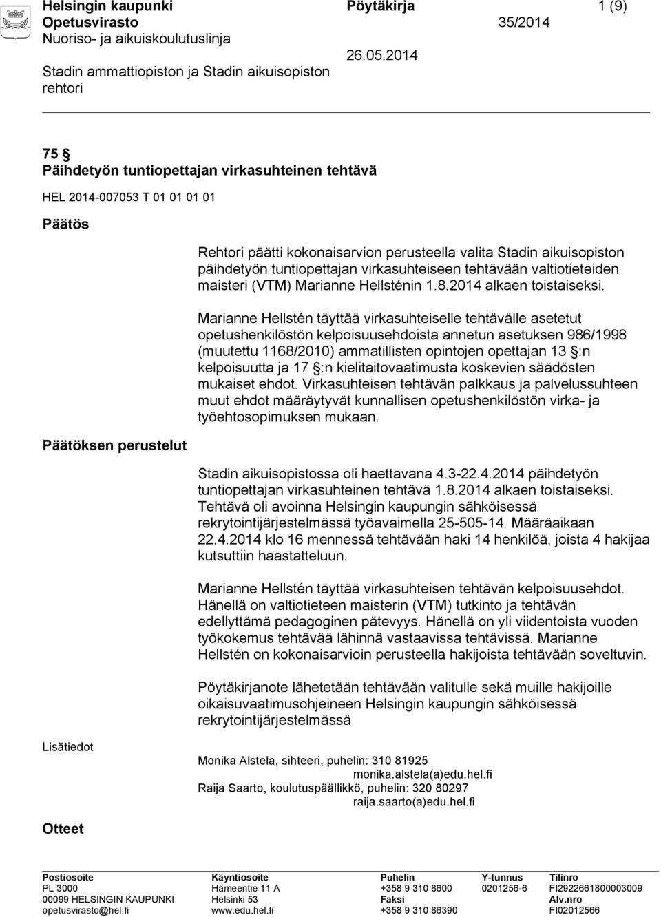 Marianne Hellstén täyttää virkasuhteiselle tehtävälle asetetut opetushenkilöstön kelpoisuusehdoista annetun asetuksen 986/1998 (muutettu 1168/2010) ammatillisten opintojen opettajan 13 :n