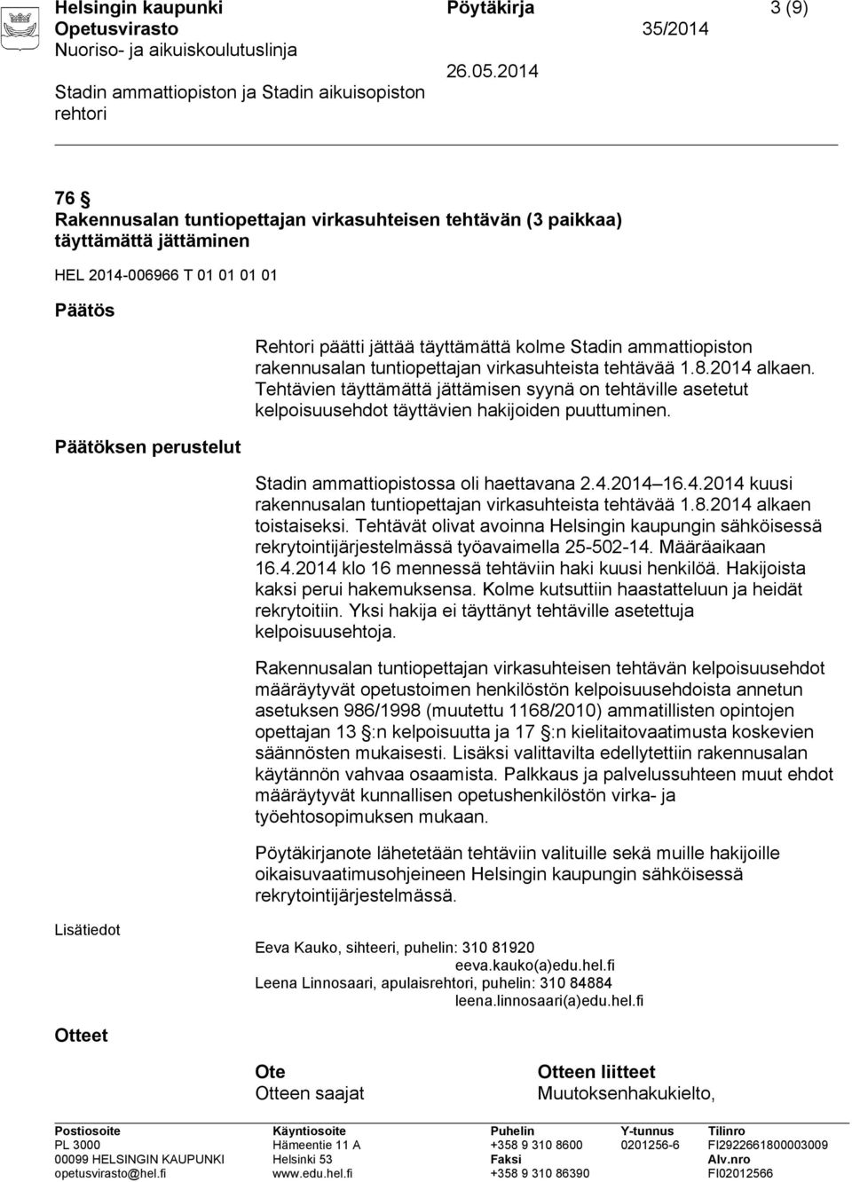 Tehtävien täyttämättä jättämisen syynä on tehtäville asetetut kelpoisuusehdot täyttävien hakijoiden puuttuminen. Stadin ammattiopistossa oli haettavana 2.4.