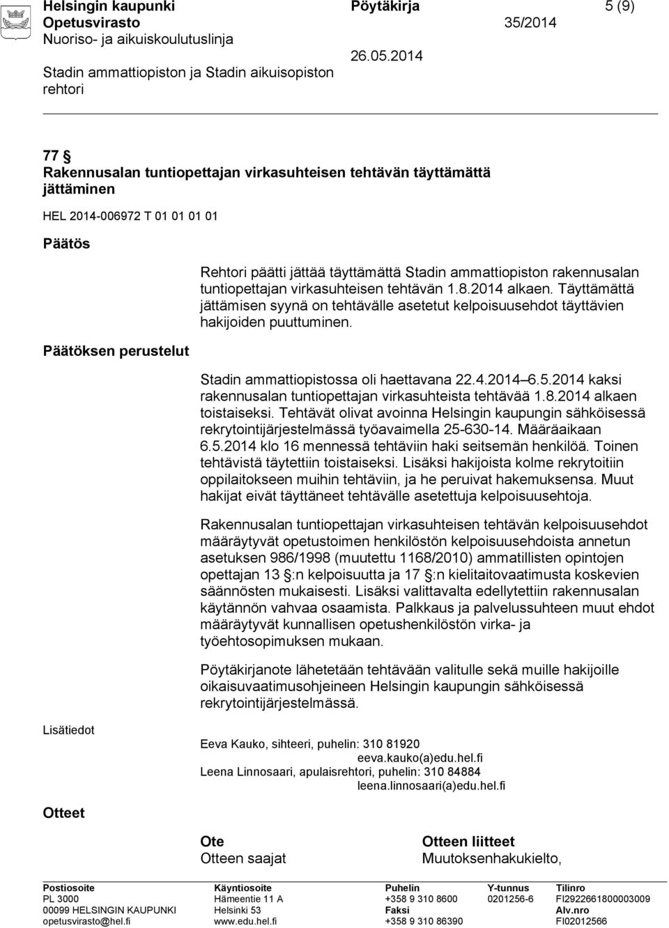 Täyttämättä jättämisen syynä on tehtävälle asetetut kelpoisuusehdot täyttävien hakijoiden puuttuminen. Stadin ammattiopistossa oli haettavana 22.4.2014 6.5.