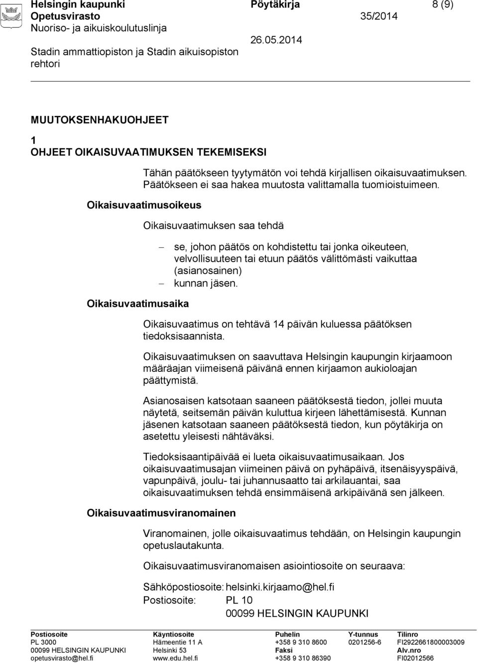 Oikaisuvaatimusoikeus Oikaisuvaatimuksen saa tehdä se, johon päätös on kohdistettu tai jonka oikeuteen, velvollisuuteen tai etuun päätös välittömästi vaikuttaa (asianosainen) kunnan jäsen.